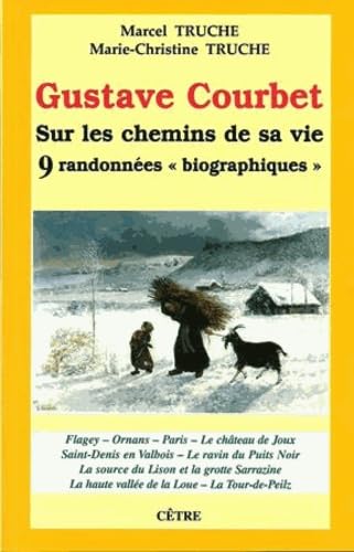 GUSTAVE COURBET SUR LES CHEMINS DE SA VIE 9 RANDONNEES BIOGRAPHIQUES: Sur les chemins de sa vie, 9 randonnées "biographiques" Leisure, Home & Garden