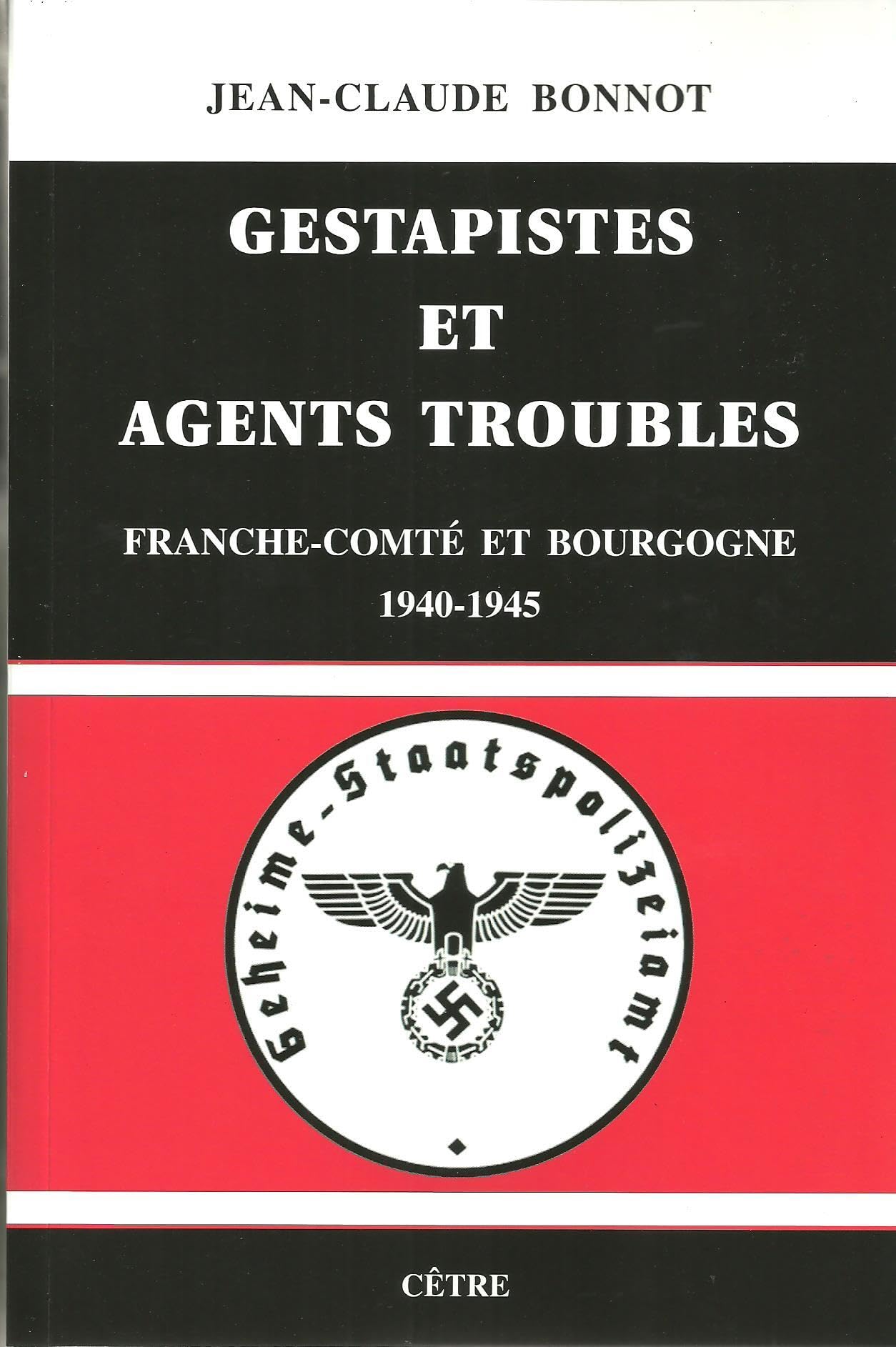 GESTAPISTES ET AGENTS TROUBLES FRANCHE-COMTÉ ET BOURGOGNE 1940-1945 Politics & History