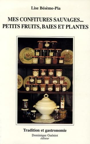 Mes confitures sauvages... Petits fruits, baies et plantes: 170 recettes d'hier et d'aujourd'hui Books