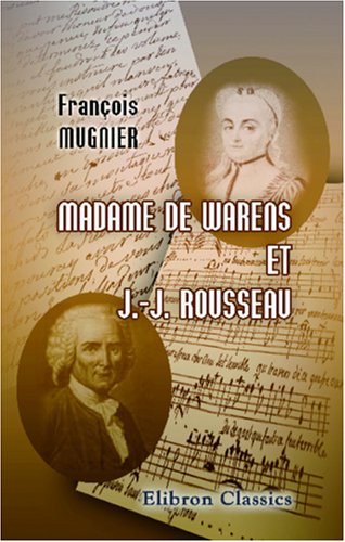 Madame de Warens et J.-J. Rousseau: Etude historique et critique book