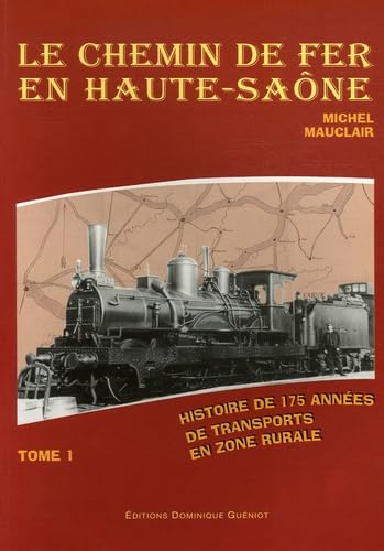 Le chemin de fer en Haute-Saône (Tome premier): Histoire de 175 années de transports en zone rurale, Tome 1 Leisure & Fun