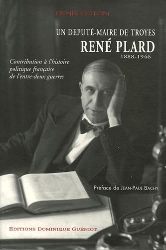 Un Député-maire de Troyes - René Plard (1888-1946). Contrib. à l'hist. polit. entre-deux guerres: Contribution à l'histoire politique française de l'entre-deux guerres Books