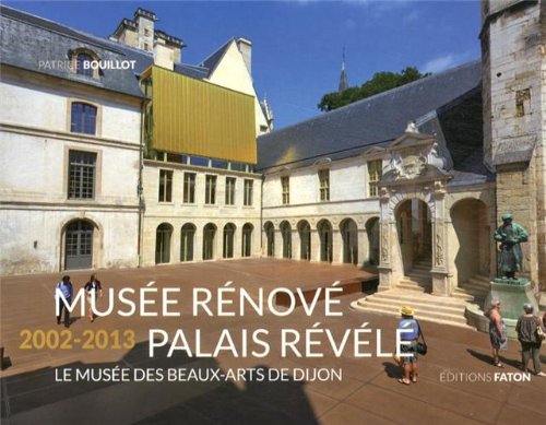 Musée rénové, palais révélé (2002-2013): Le musée des Beaux-Arts de Dijon book