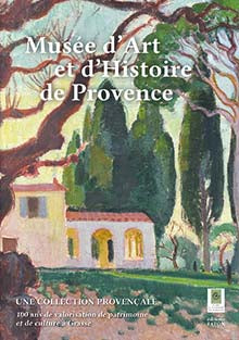 Musée d'art et d'histoire de Provence : une collection provençale : 100 ans de valorisation de patrimoine et de culture à Grasse Non-fiction
