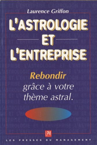L'ASTROLOGIE ET L'ENTREPRISE REBONDIR GRACE A VOTRE THEME ASTRAL Books