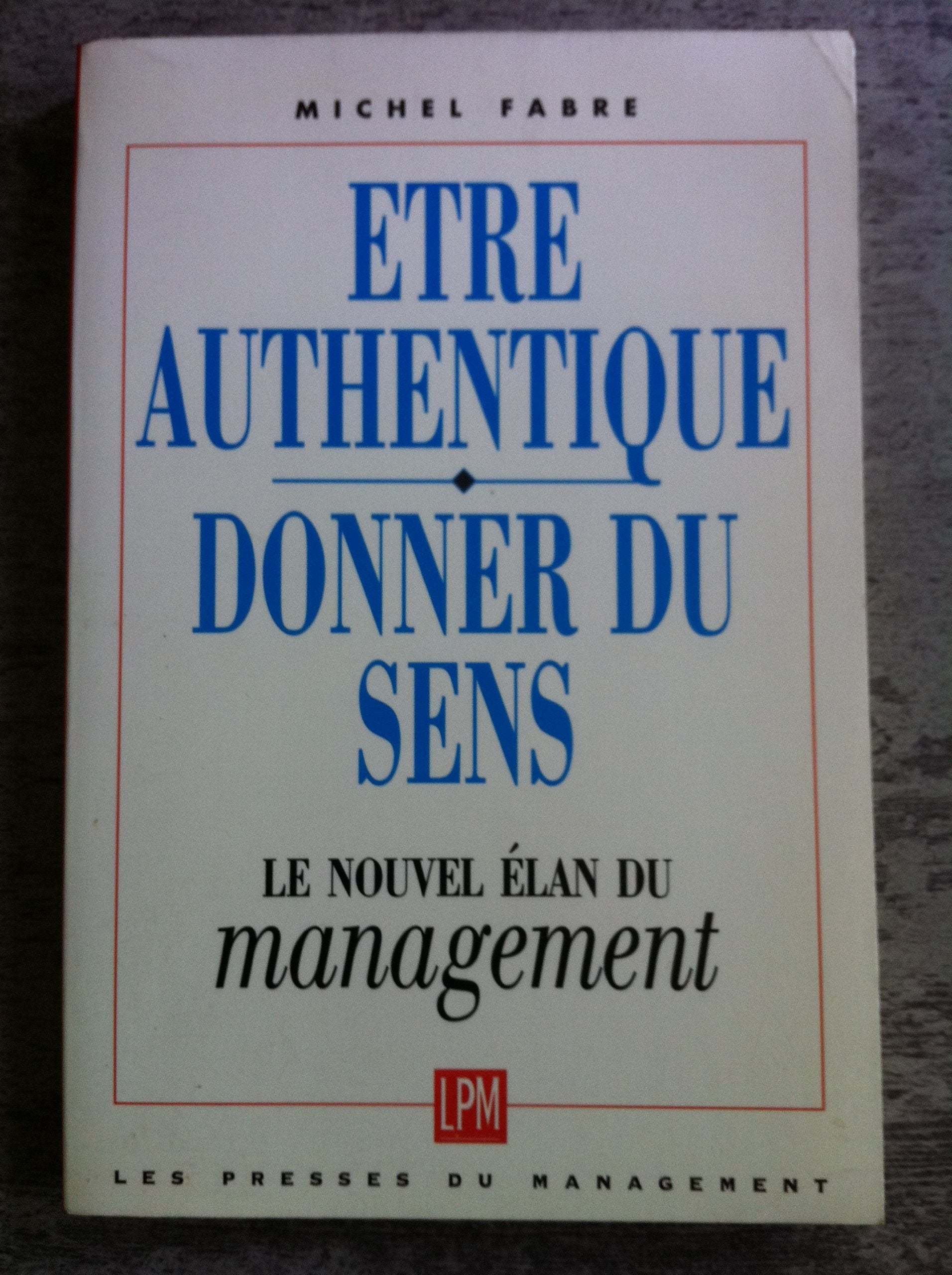 Être authentique, donner du sens: Le nouvel élan du management Books