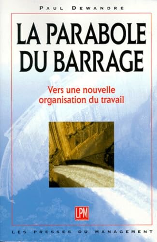LA PARABOLE DU BARRAGE.: Vers une nouvelle organisation du travail Books