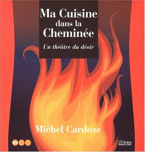 Ma cuisine dans la cheminée.: Un théâtre du désir Books