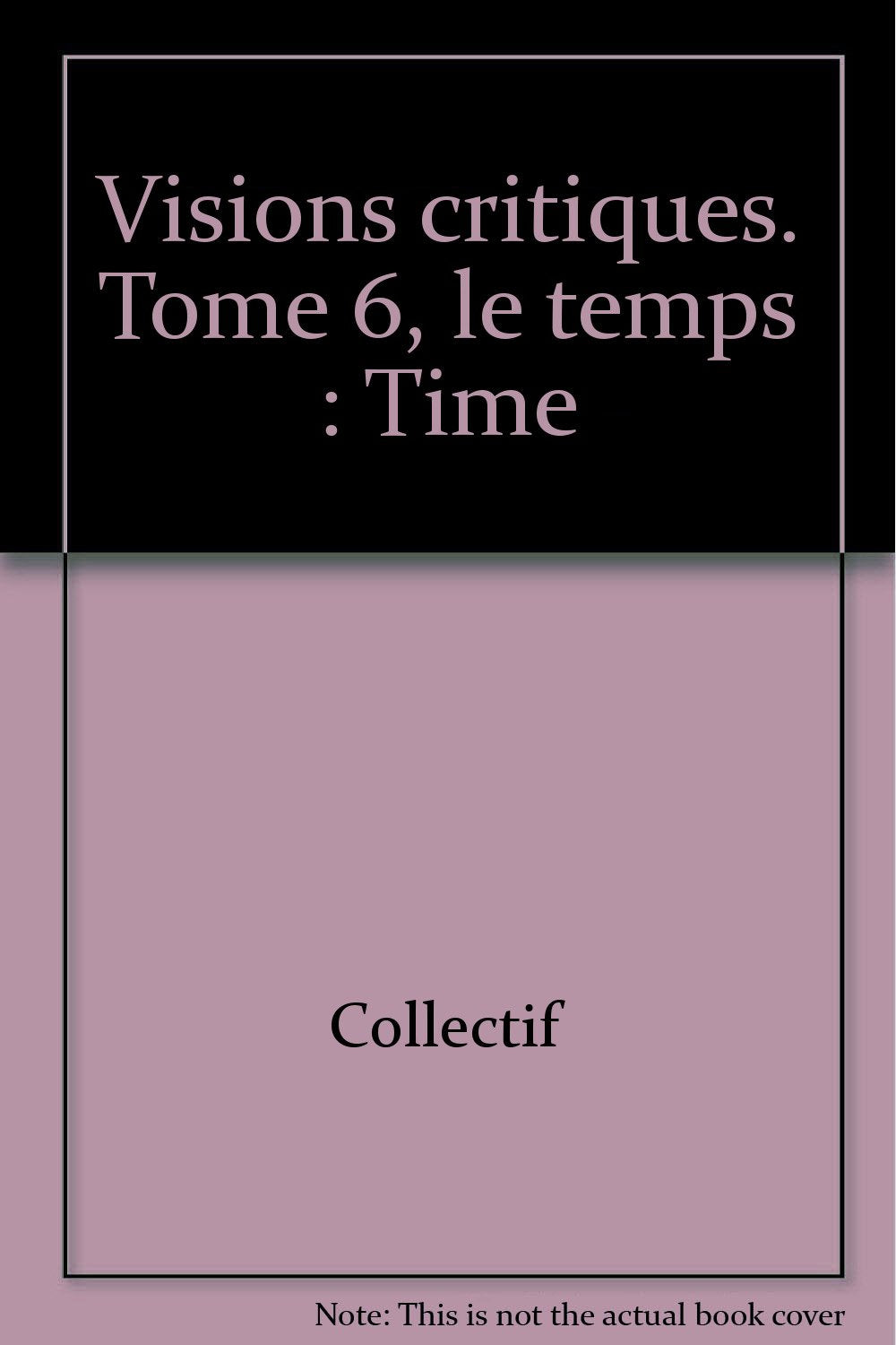 Visions critiques. TOME VI : Le temps/time book