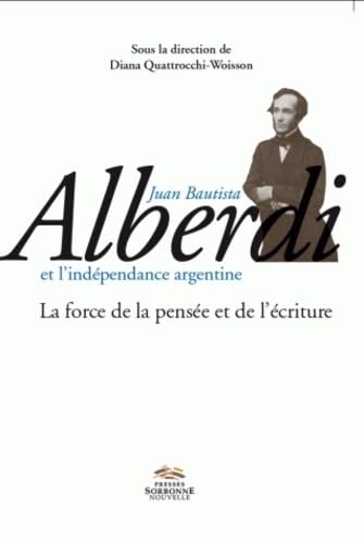 Juan Bautista Alberdi et l’indépendance argentine: La force de la pensée et de l’écriture book