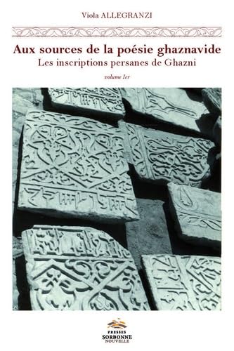AUX SOURCES DE LA POESIE GHAZNAVIDE. LES INSCRIPTIONS PERSANES DE GHA book
