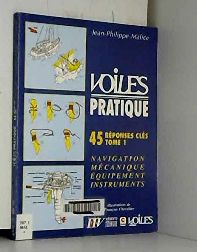 Voiles, pratique : 45 réponses clés, navigation, mécanique, équipements, instruments. Vol. 1 Books