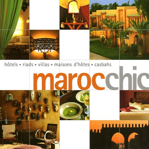 Maroc chic: Hôtels, riads, villas, maisons d'hôtes, casbahs Books