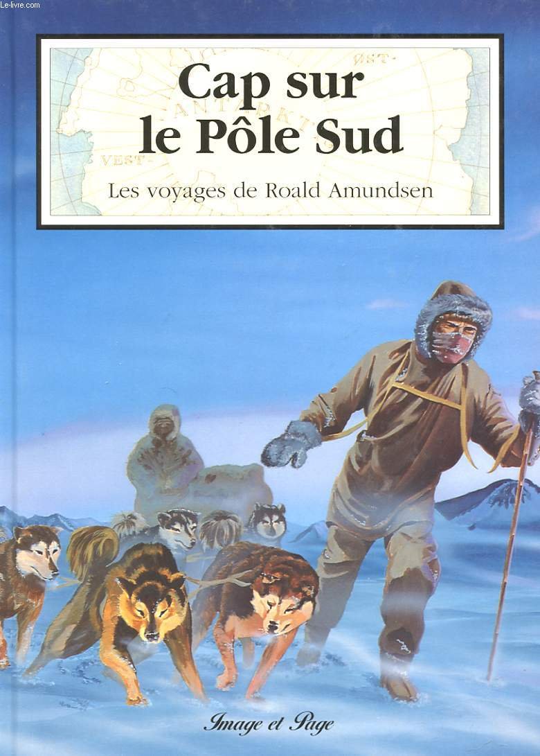 Cap sur le pôle sud les voyages de roald amundsen book