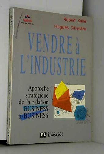 Vendre à l'industrie: Approche stratégique de la relation business to business book