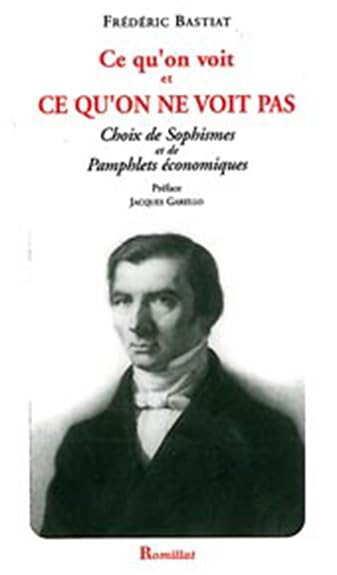 Ce qu'on voit et ce qu'on ne voit pas: Choix de sophismes et de pamphlets économiques Essays & Short Stories