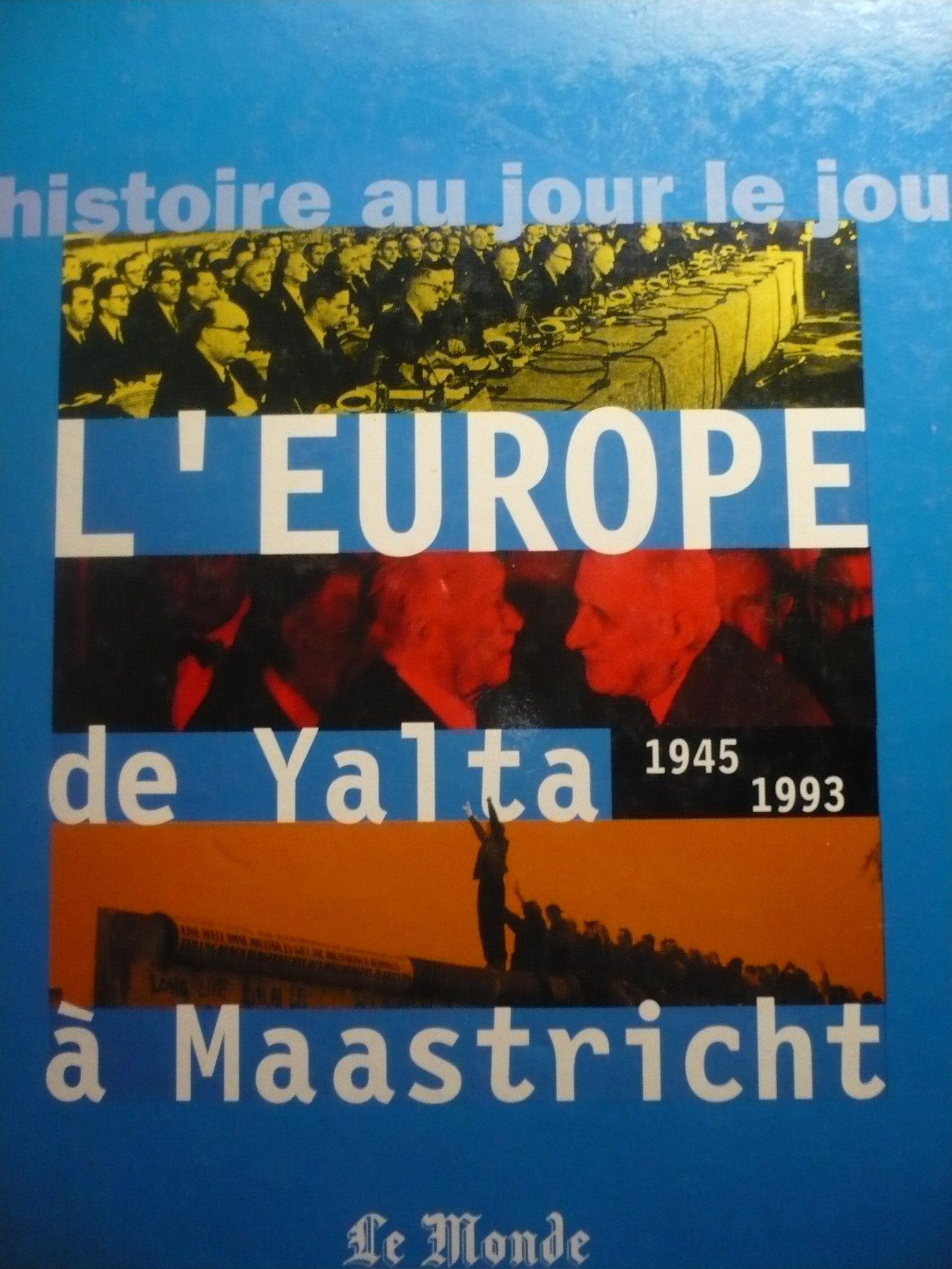 L'Histoire au Jour le Jour - L'Europe de Yalta à Maastricht 1945-1993 (Le Monde) book