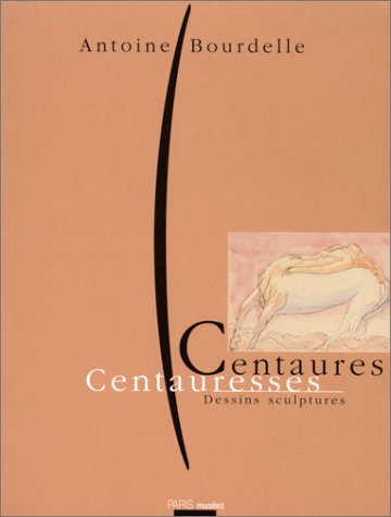 Centaures et centauresses - dessins sculptures: - MUSEE ANTOINE BOURDELLE book