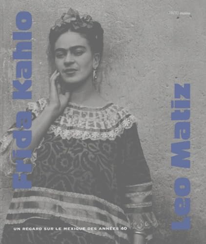 Frida Kahlo Leo Maitz. Un Regard Sur Le Mexique Des Annees 40 book