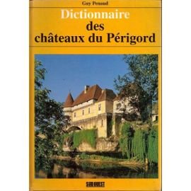 Dictionnaire des châteaux du Périgord: Châteaux, manoirs, gentilhommières, chartreuses, maisons-fortes book