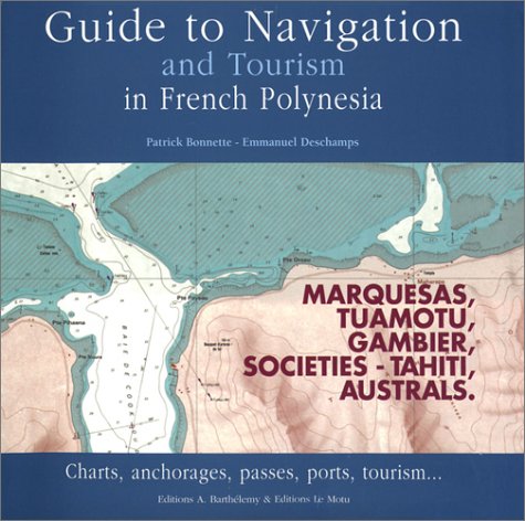 Guide to Navigation and Tourism in French Polynesia: Charts, Anchorages, Passes, Ports, Tourism and More Leisure, Home & Garden