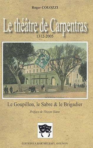 Le théâtre de Carpentras 1312-2005 : Le Goupillon, le Sabre et le Brigadier Suivi de Les Débuts des comédiens à Carpentras Books