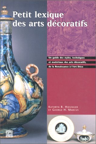 Petit lexique des arts décoratifs de la Renaissance à l'art déco: Un guide des styles, techniques et matériaux des arts décoratifs, de la Renaissance à l'art déco Books