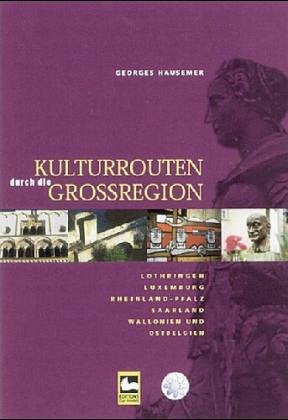 Kulturrouten durch die Großregion: Lothringen, Luxemburg, Rheinland-Pfalz, Saarland, Wallonien und Ostbelgien Leisure, Home & Garden