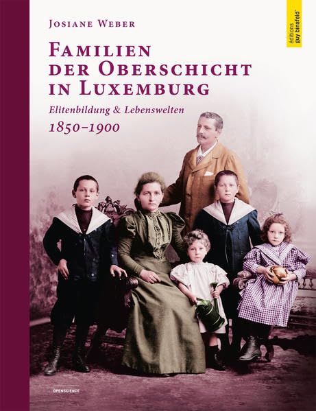 Familien der Oberschicht in Luxemburg: Elitenbildung & Lebenswelten 1850 - 1900 (Open Science: Mit der Reihe Open Science präsentiert der Verlag Guy ... Sparten von Wissenschaft und Forschung.) Film, Art & Culture