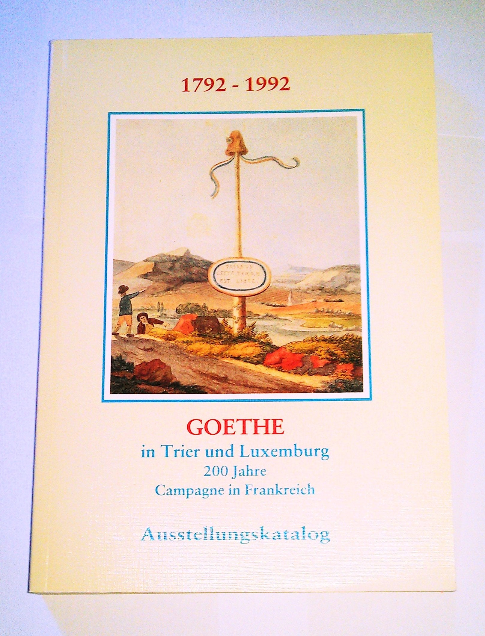 Goethe in Trier und Luxemburg 200 Jahre Campagne in Frankreich 1792; Katalog der Ausstellung; [Stadtbibliothek Trier, 27. September bis 28. November 1992; Nationalbibliothek Luxemburg, 8. Dezember 1992 bis 16. Januar 1993; Kunstkabinett am Goetheplatz Wei Books