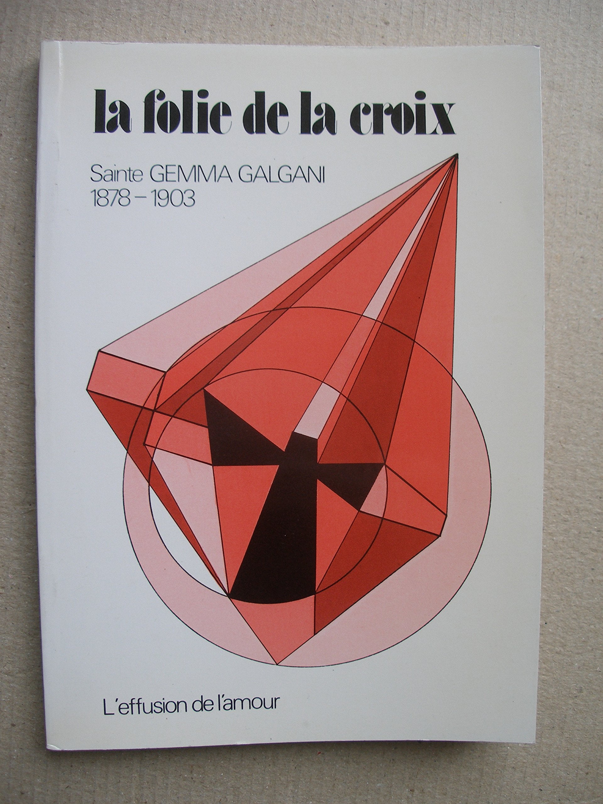 La folie de la croix: Sainte Gemma Galgani (1878-1903) : L'effusion de l'amour Religion & Esotericism