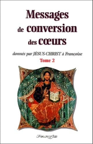 Messages de conversion des coeurs : donnés par Jésus-Christ à Françoise. Vol. 2 book