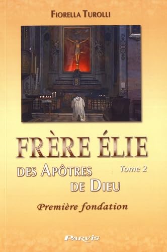 Frère Elie des apôtres de Dieu: Tome 2, Première fondation Religion & Esotericism
