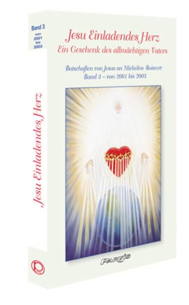 Jesu Einladendes Herz - Band 3: Ein Geschenk des allmächtigen Vaters - Botschaften von Jesus an Micheline Boisvert (von 2001 bis 2003) Religion & Esotericism