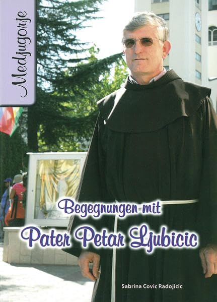 Begegnungen mit Pater Petar Ljubicic: Der Priester, der die Geheimnisse veröffentlicht wird Religion & Esotericism