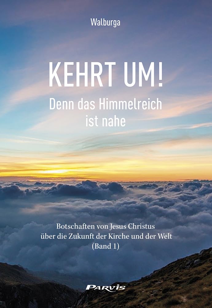 Kehrt um! Denn das Himmelreich ist nahe: Botschaften von Jesus Christus über die Zukunft der Kirche und der Welt (Band 1) Religion & Esotericism