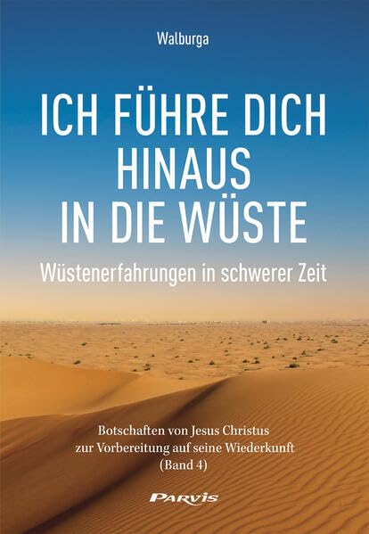 Ich führe dich hinaus in die Wüste. Wüstenerfahrungen in schwerer Zeit: Botschaften von Jesus Christus zur Vorbereitung auf seine Wiederkunft (Band 4) Religion & Esotericism