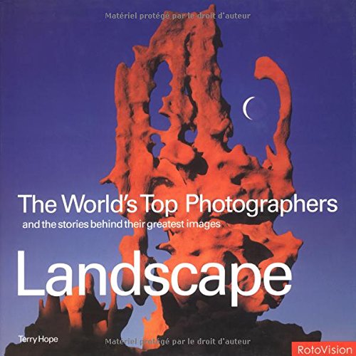 Landscape: The World's Top Photographers and the Stories Behind Their Greatest Images book