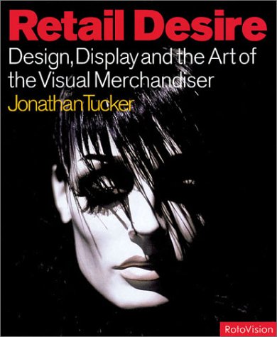 Retail Desire: Design, Display... & The Visual Merchandiser: Design, Display and the Art of the Visual Merchandiser Business, Finance & Career