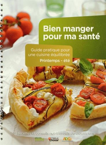 Bien manger pour ma santé : guide pratique pour une cuisine équilibrée, printemps-été : 31 recettes et conseils nutritionnels de diététiciens Books