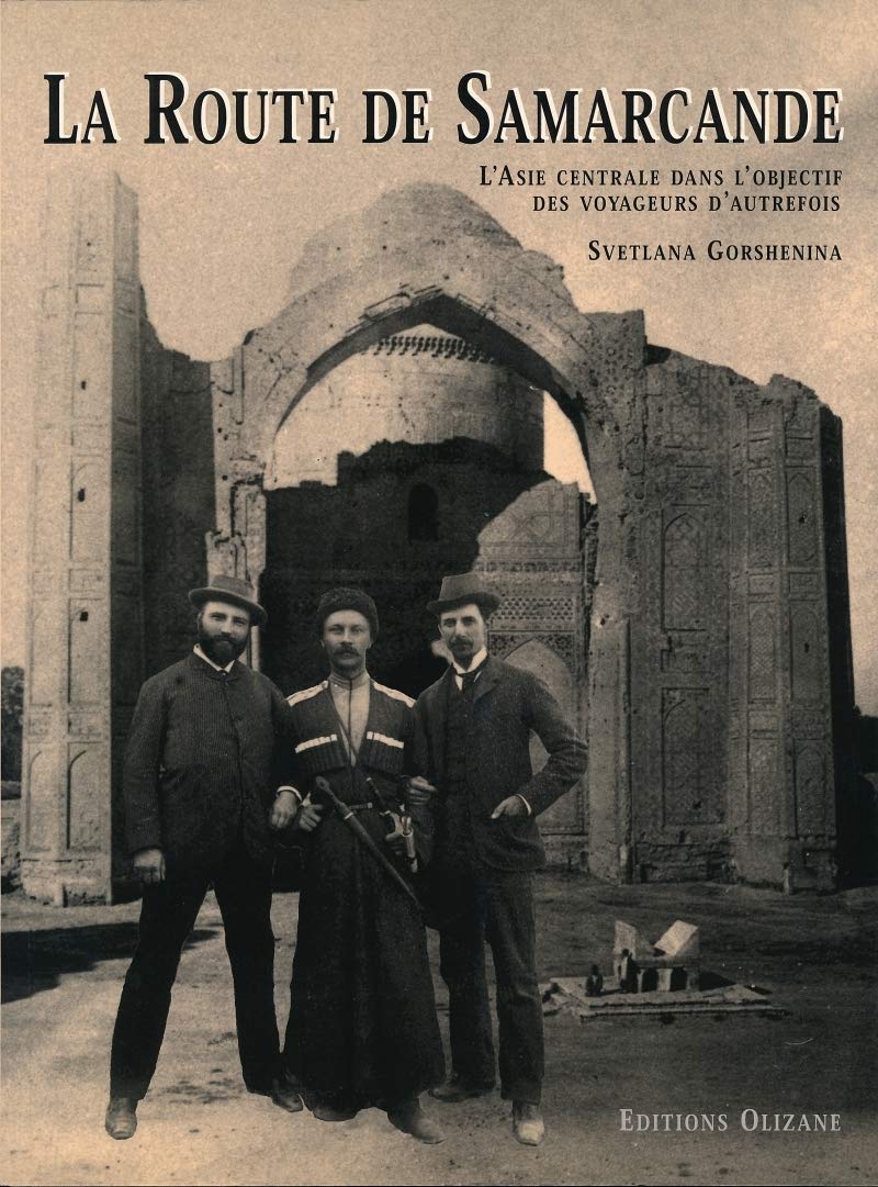 LA ROUTE DE SAMARCANDE - L'ASIE CENTRALE DANS L'OBJECTIF: L'Asie centrale dans l'objectif des voyageurs d'autrefois Film, Art & Culture
