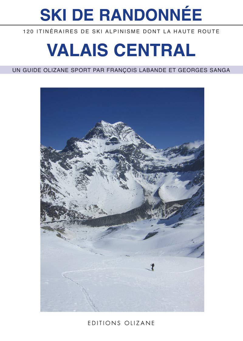 SKI DE RANDONNEE - VALAIS CENTRAL: 120 itinéraires de ski-alpinisme dont la Haute Route Learning & Reference