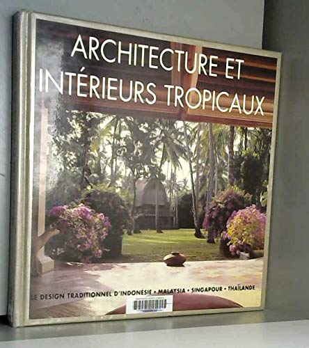 Architecture et intérieurs tropicaux: Le design traditionnel d'Indonésie, Malaysia, Singapour, Thaïlande book