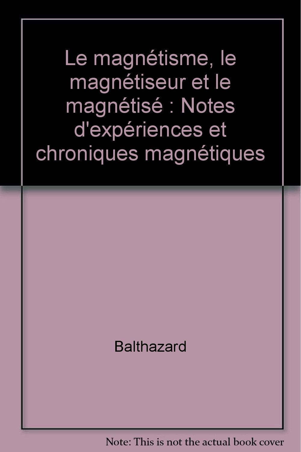 Le Magnétisme, le magnétiseur et le magnétisé : notes d'expériences et chroniques magnétiques Books