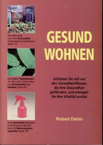 Gesund wohnen. Schützen Sie sich vor den Umwelteinflüssen, die Ihre Gesundheit gefährden, und erlangen sie Ihre Vitalität zurück. (Übers. aus d. Franz.). Books
