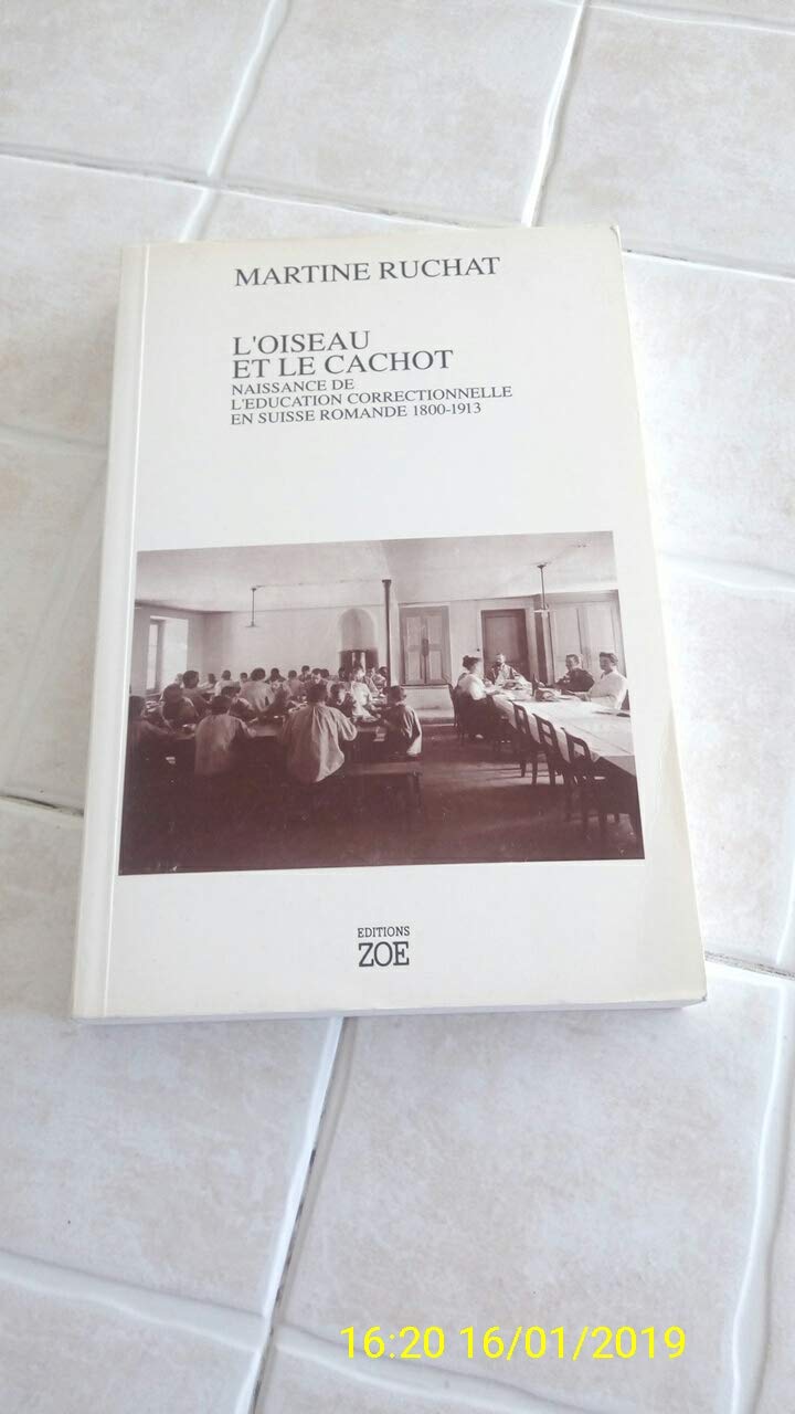 L'Oiseau et le cachot : naissance de l'éducation correctionnelle en Suisse romande, 1800-1913 book