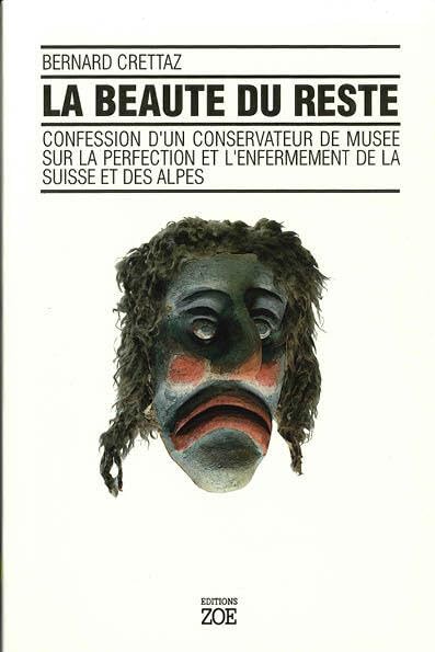 La Beauté du reste : confession d'un conservateur de musée sur la perfection et l'enfermement de la Suisse et des Alpes Books