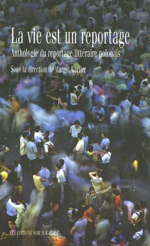 LA VIE EST UN REPORTAGE: ANTHOLOGIE DU REPORTAGE LITTÉRAIRE POLONAIS Books