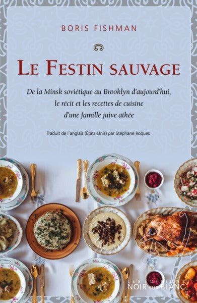 Le festin sauvage : de la Minsk soviétique au Brooklyn d'aujourd'hui, le récit et les recettes de cuisine d'une famille juive athée Cooking & Enjoying