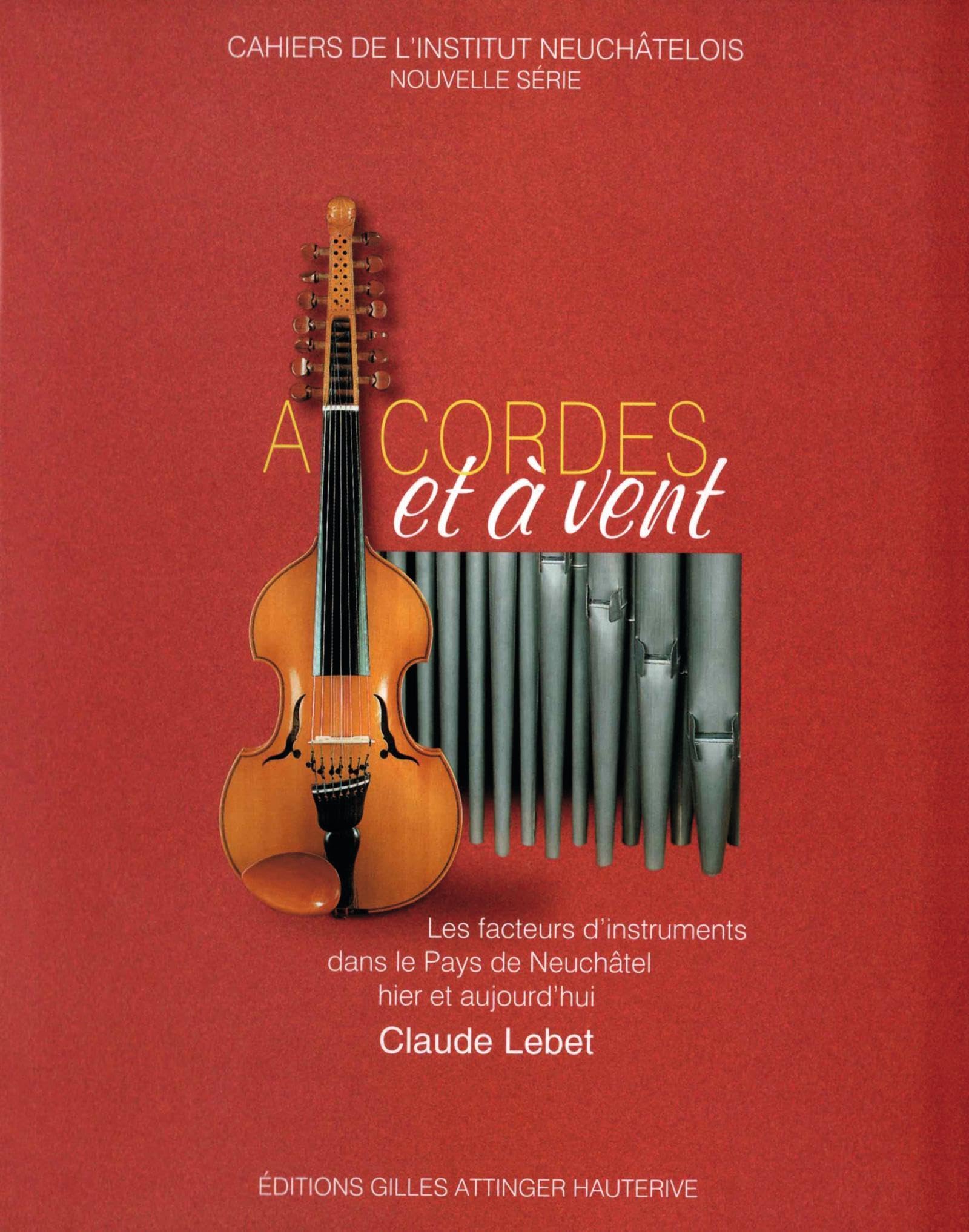 À cordes et à vent: Les facteurs d'instruments dans le Pays de Neuchâtel hier et aujourd'hui book